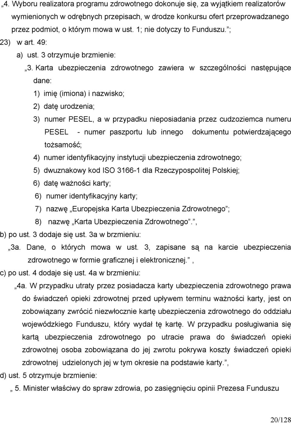 Karta ubezpieczenia zdrowotnego zawiera w szczególności następujące dane: 1) imię (imiona) i nazwisko; 2) datę urodzenia; 3) numer PESEL, a w przypadku nieposiadania przez cudzoziemca numeru PESEL -