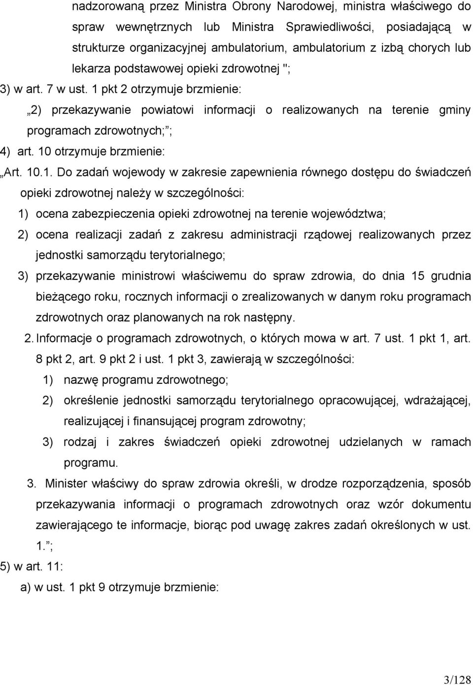 10 otrzymuje brzmienie: Art. 10.1. Do zadań wojewody w zakresie zapewnienia równego dostępu do świadczeń opieki zdrowotnej należy w szczególności: 1) ocena zabezpieczenia opieki zdrowotnej na terenie