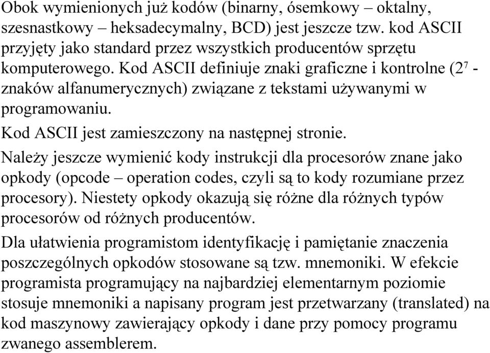 Należy jeszcze wymienić kody instrukcji dla procesorów znane jako opkody (opcode operation codes, czyli są to kody rozumiane przez procesory).