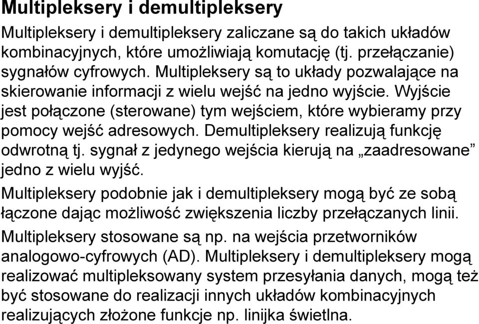 Demultipleksery realizują funkcję odwrotną tj. sygnał z jedynego wejścia kierują na zaadresowane jedno z wielu wyjść.