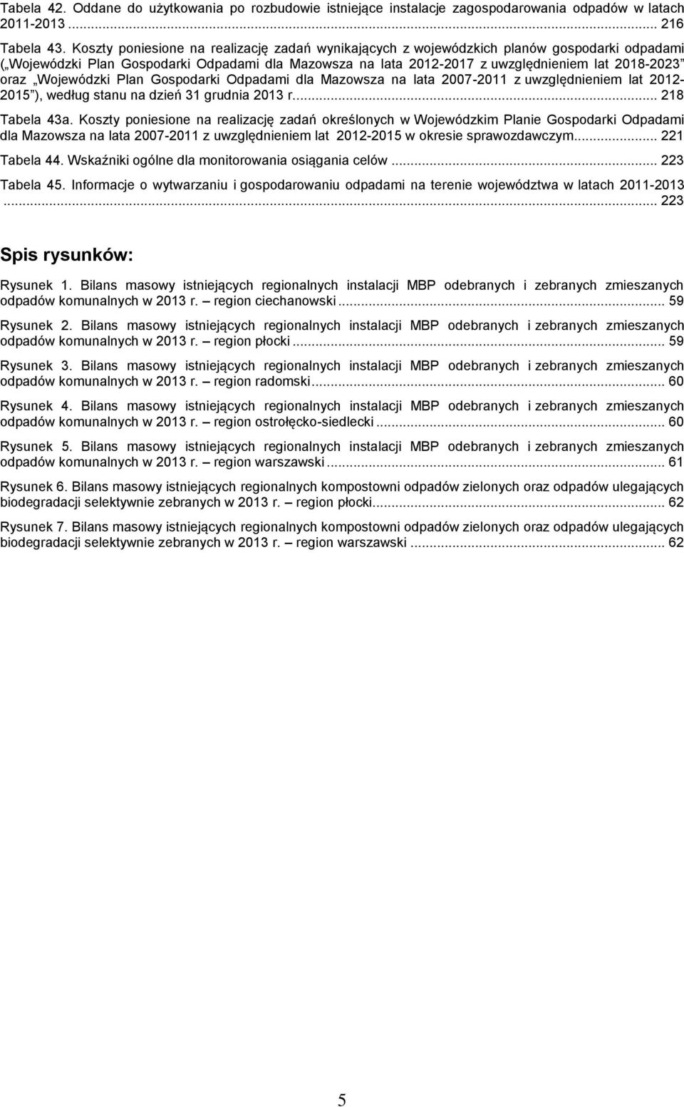 Wojewódzki Plan Gospodarki Odpadami dla Mazowsza na lata 2007-2011 z uwzględnieniem lat 2012-2015 ), według stanu na dzień 31 grudnia 2013 r... 218 Tabela 43a.