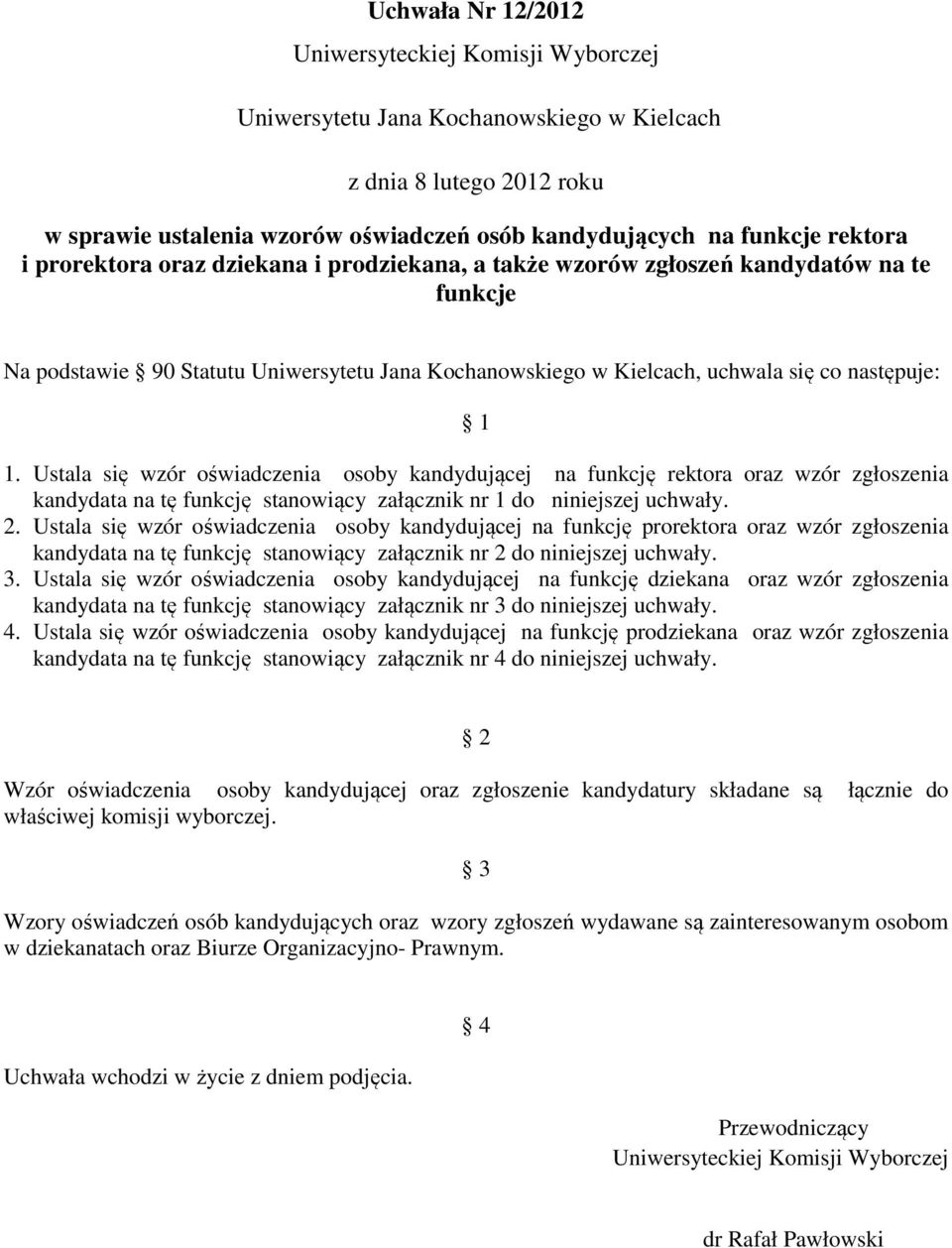 Ustala się wzór oświadczenia osoby kandydującej na funkcję rektora oraz wzór zgłoszenia kandydata na tę funkcję stanowiący załącznik nr 1 do niniejszej uchwały. 2.