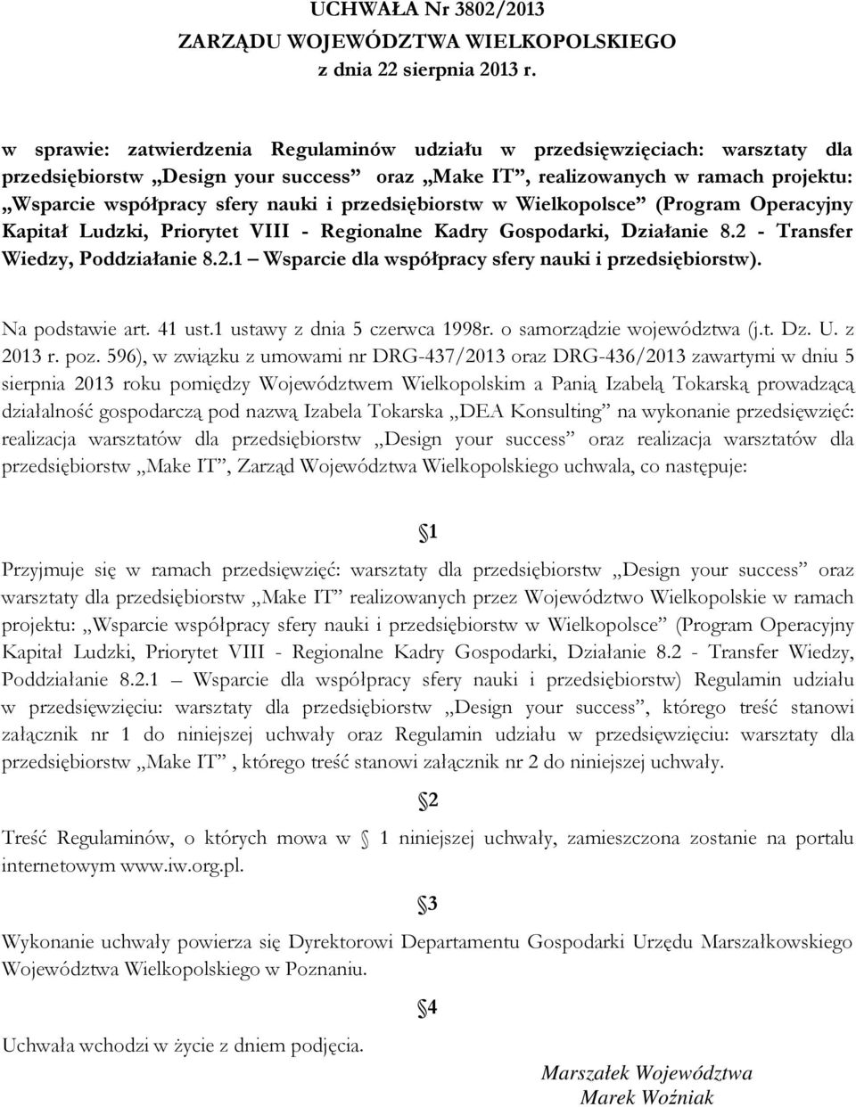 przedsiębiorstw w Wielkopolsce (Program Operacyjny Kapitał Ludzki, Priorytet VIII - Regionalne Kadry Gospodarki, Działanie 8.2 - Transfer Wiedzy, Poddziałanie 8.2.1 Wsparcie dla współpracy sfery nauki i przedsiębiorstw).