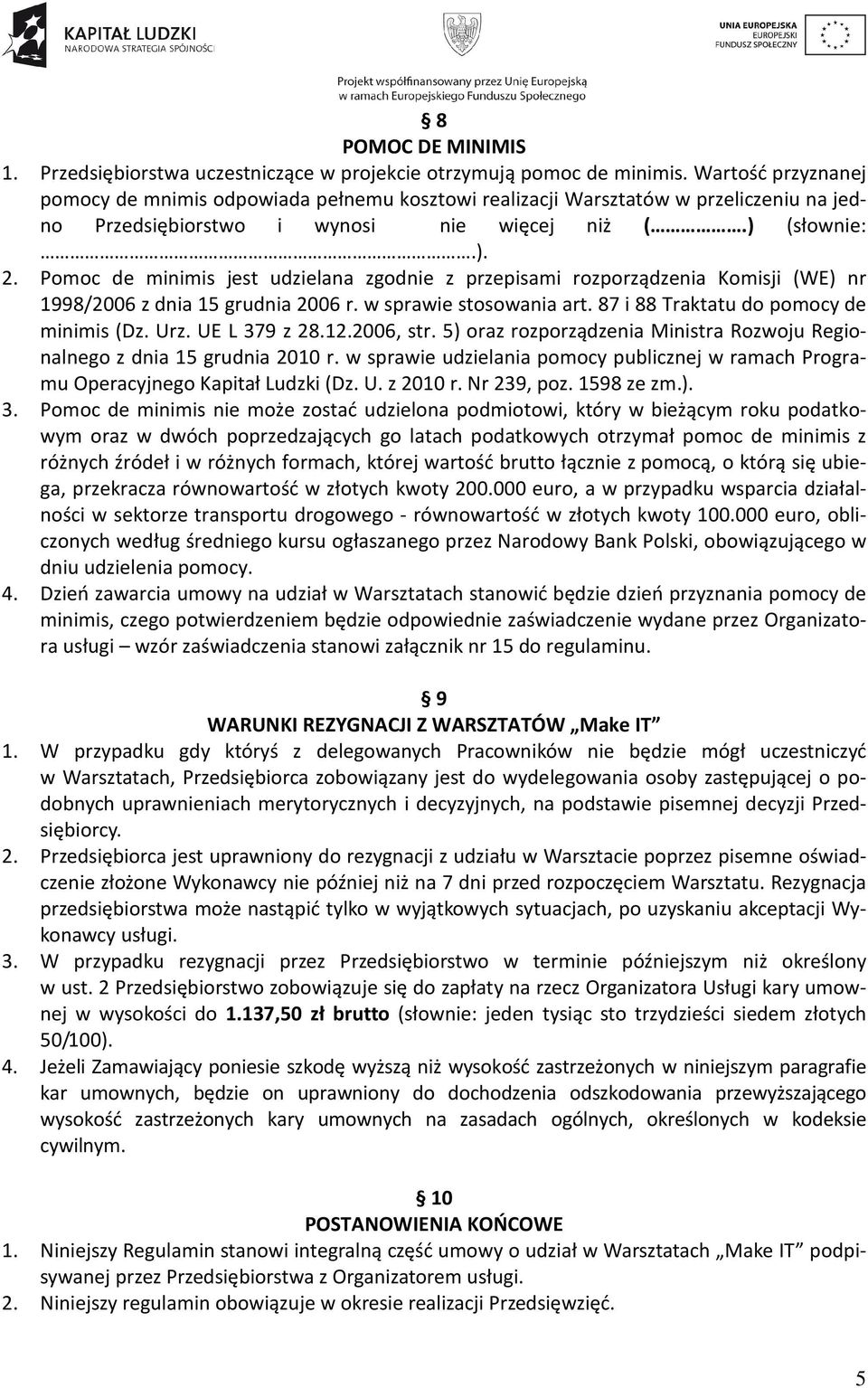 Pomoc de minimis jest udzielana zgodnie z przepisami rozporządzenia Komisji (WE) nr 1998/2006 z dnia 15 grudnia 2006 r. w sprawie stosowania art. 87 i 88 Traktatu do pomocy de minimis (Dz. Urz.