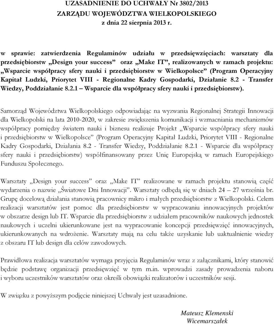 przedsiębiorstw w Wielkopolsce (Program Operacyjny Kapitał Ludzki, Priorytet VIII - Regionalne Kadry Gospodarki, Działanie 8.2 - Transfer Wiedzy, Poddziałanie 8.2.1 Wsparcie dla współpracy sfery nauki i przedsiębiorstw).