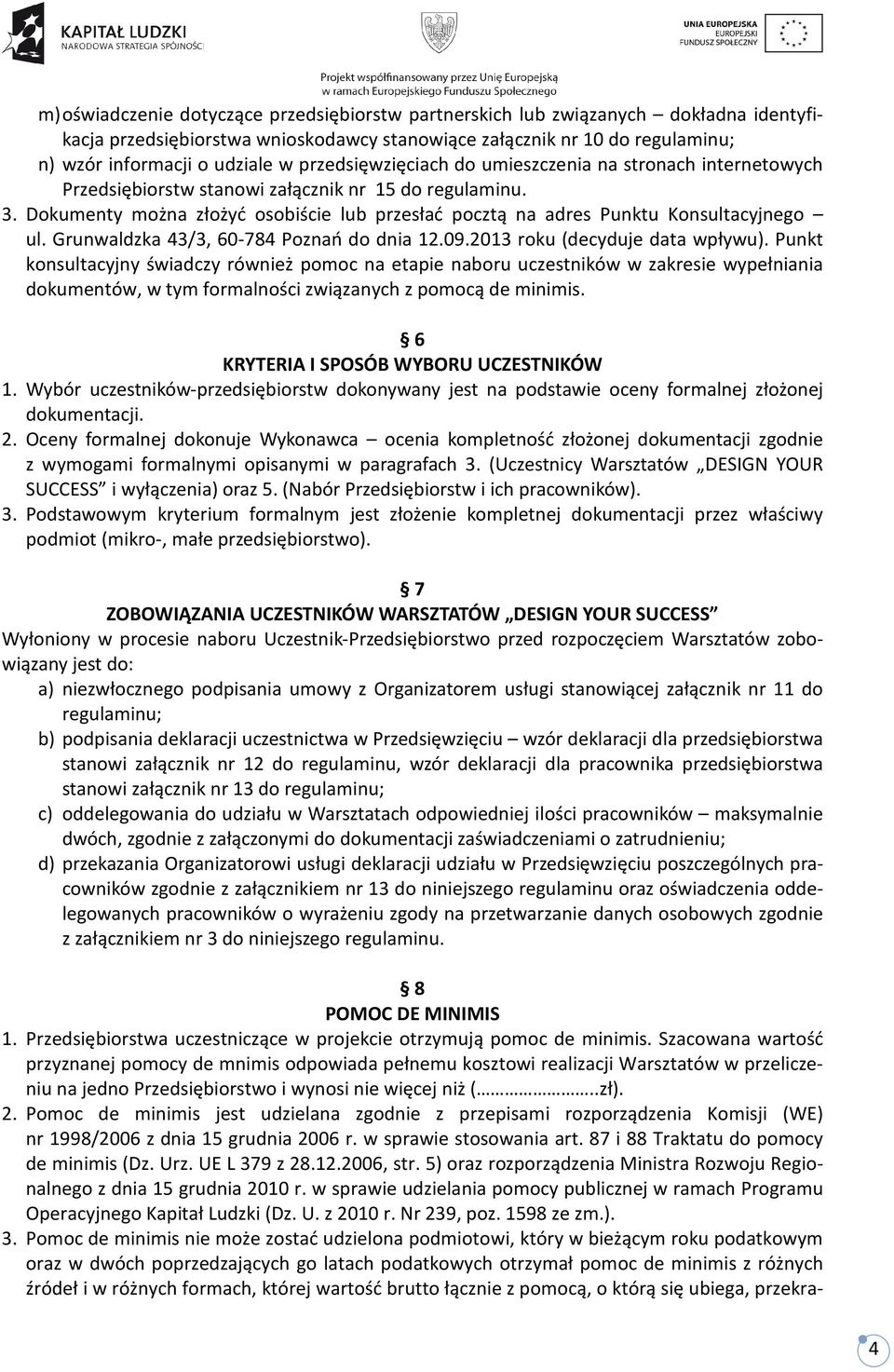 Dokumenty można złożyć osobiście lub przesłać pocztą na adres Punktu Konsultacyjnego ul. Grunwaldzka 43/3, 60-784 Poznań do dnia 12.09.2013 roku (decyduje data wpływu).