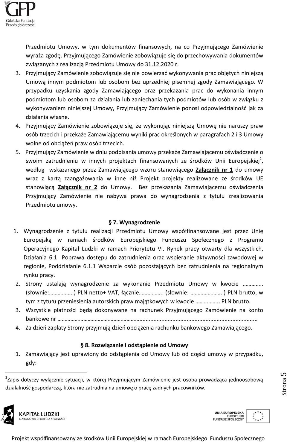 .12.2020 r. 3. Przyjmujący Zamówienie zobowiązuje się nie powierzać wykonywania prac objętych niniejszą Umową innym podmiotom lub osobom bez uprzedniej pisemnej zgody Zamawiającego.