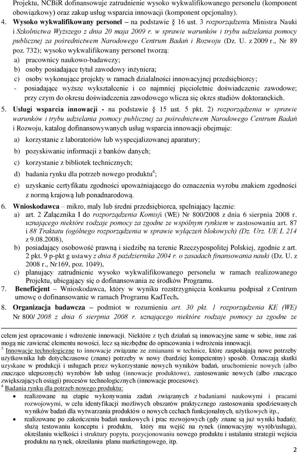 w sprawie warunków i trybu udzielania pomocy publicznej za pośrednictwem Narodowego Centrum Badań i Rozwoju (Dz. U. z 2009 r., Nr 89 poz.