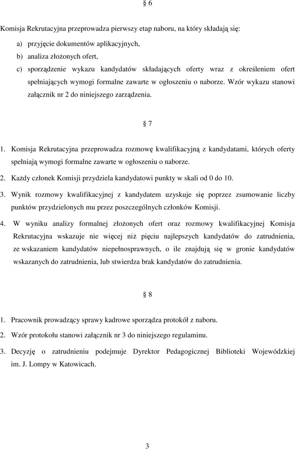 Komisja Rekrutacyjna przeprowadza rozmowę kwalifikacyjną z kandydatami, których oferty spełniają wymogi formalne zawarte w ogłoszeniu o naborze. 2.