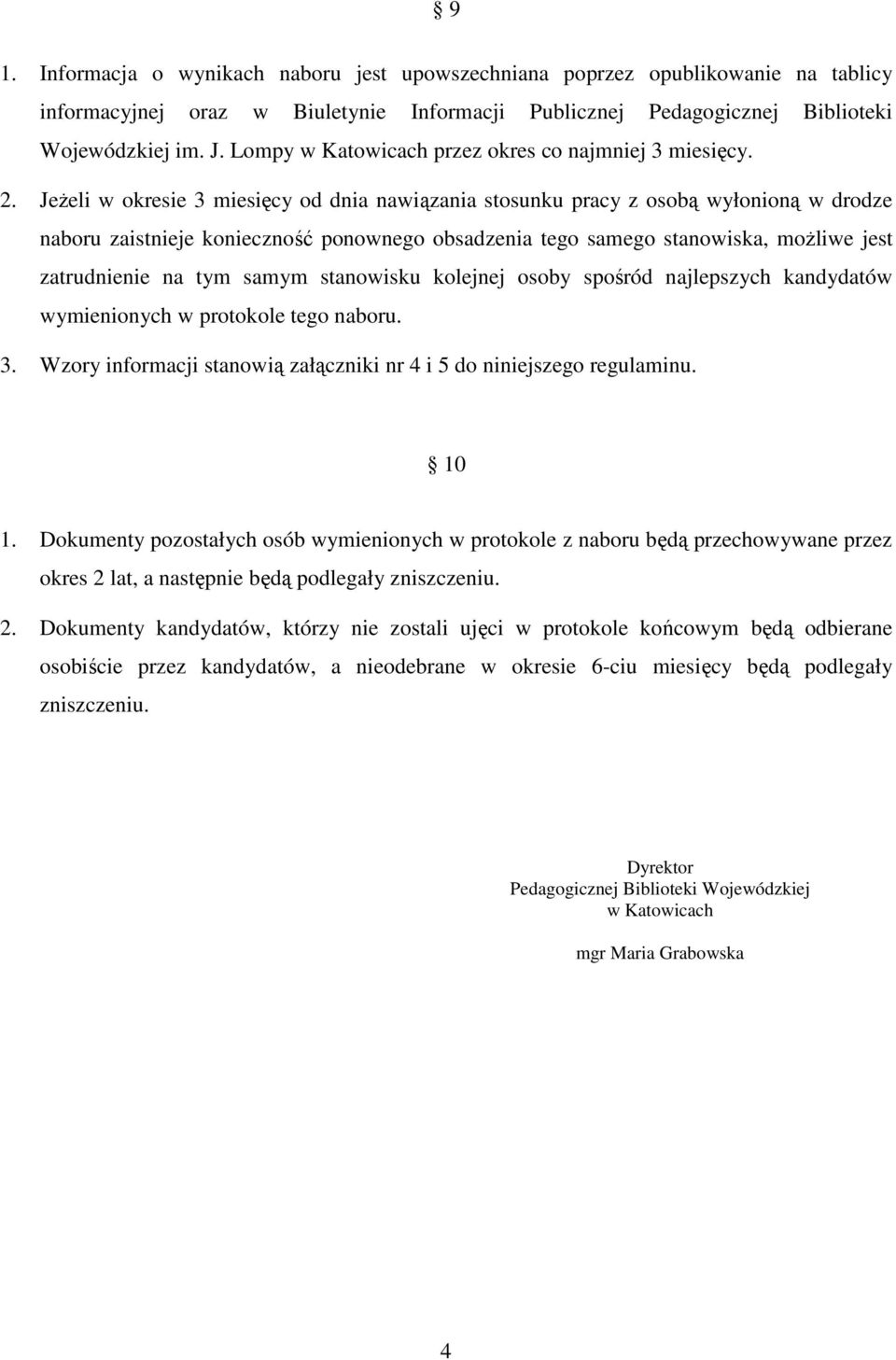 Jeżeli w okresie 3 miesięcy od dnia nawiązania stosunku pracy z osobą wyłonioną w drodze naboru zaistnieje konieczność ponownego obsadzenia tego samego stanowiska, możliwe jest zatrudnienie na tym