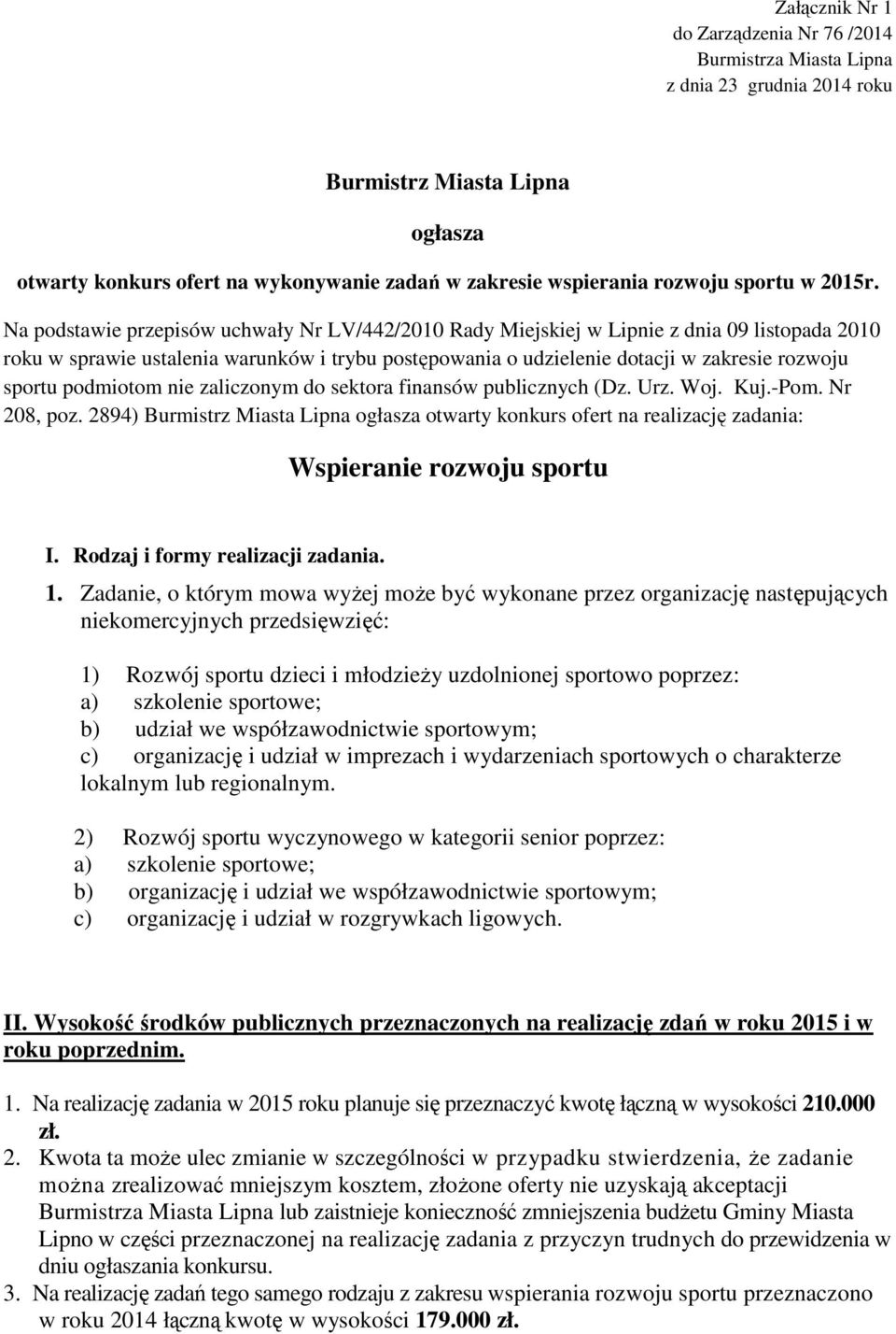 Na podstawie przepisów uchwały Nr LV/442/2010 Rady Miejskiej w Lipnie z dnia 09 listopada 2010 roku w sprawie ustalenia warunków i trybu postępowania o udzielenie dotacji w zakresie rozwoju sportu