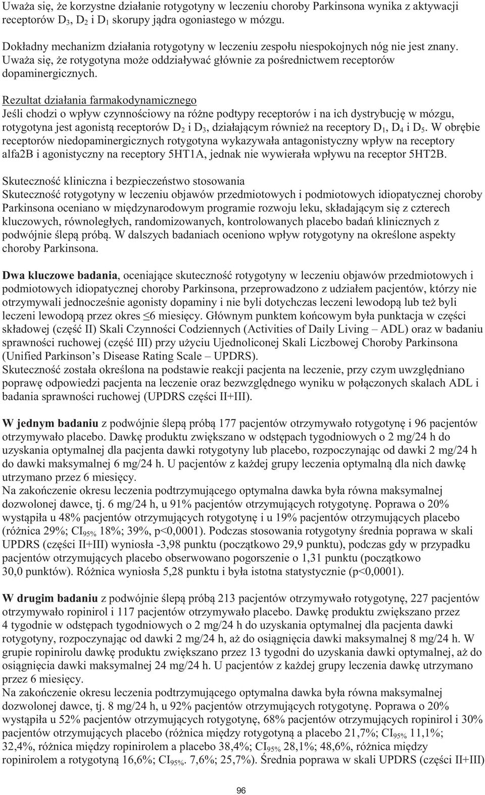 Rezultat działania farmakodynamicznego Jeśli chodzi o wpływ czynnościowy na różne podtypy receptorów i na ich dystrybucję w mózgu, rotygotyna jest agonistą receptorów D 2 i D 3, działającym również