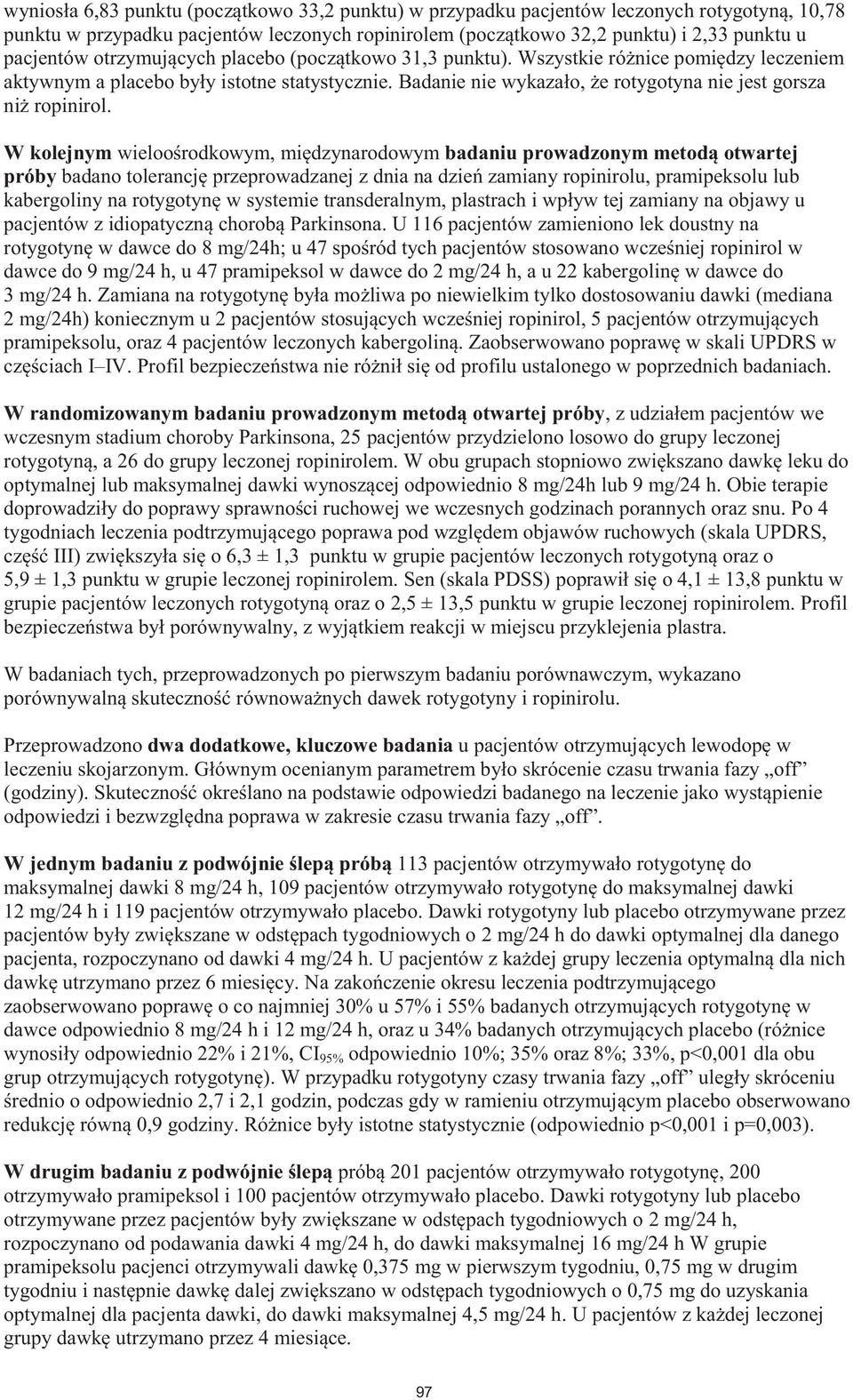 W kolejnym wieloośrodkowym, międzynarodowym badaniu prowadzonym metodą otwartej próby badano tolerancję przeprowadzanej z dnia na dzień zamiany ropinirolu, pramipeksolu lub kabergoliny na rotygotynę