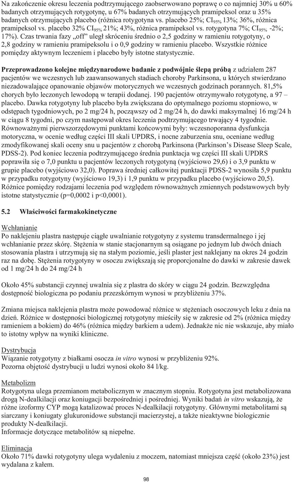 Czas trwania fazy off uległ skróceniu średnio o 2,5 godziny w ramieniu rotygotyny, o 2,8 godziny w ramieniu pramipeksolu i o 0,9 godziny w ramieniu placebo.