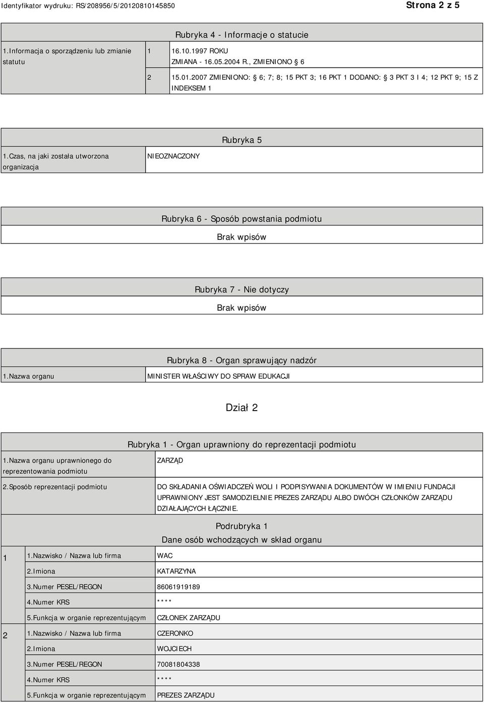 Czas, na jaki została utworzona organizacja NIEOZNACZONY Rubryka 6 - Sposób powstania podmiotu Rubryka 7 - Nie dotyczy Rubryka 8 - Organ sprawujący nadzór 1.