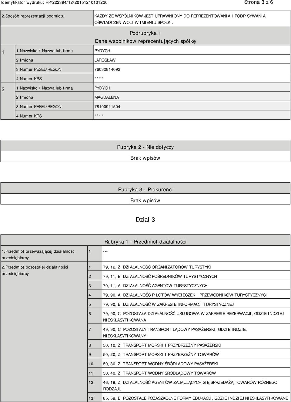 Numer PESEL/REGON 78100911504 4.Numer KRS **** Rubryka 2 - Nie dotyczy Rubryka 3 - Prokurenci Dział 3 Rubryka 1 - Przedmiot działalności 1.Przedmiot przeważającej działalności przedsiębiorcy 2.