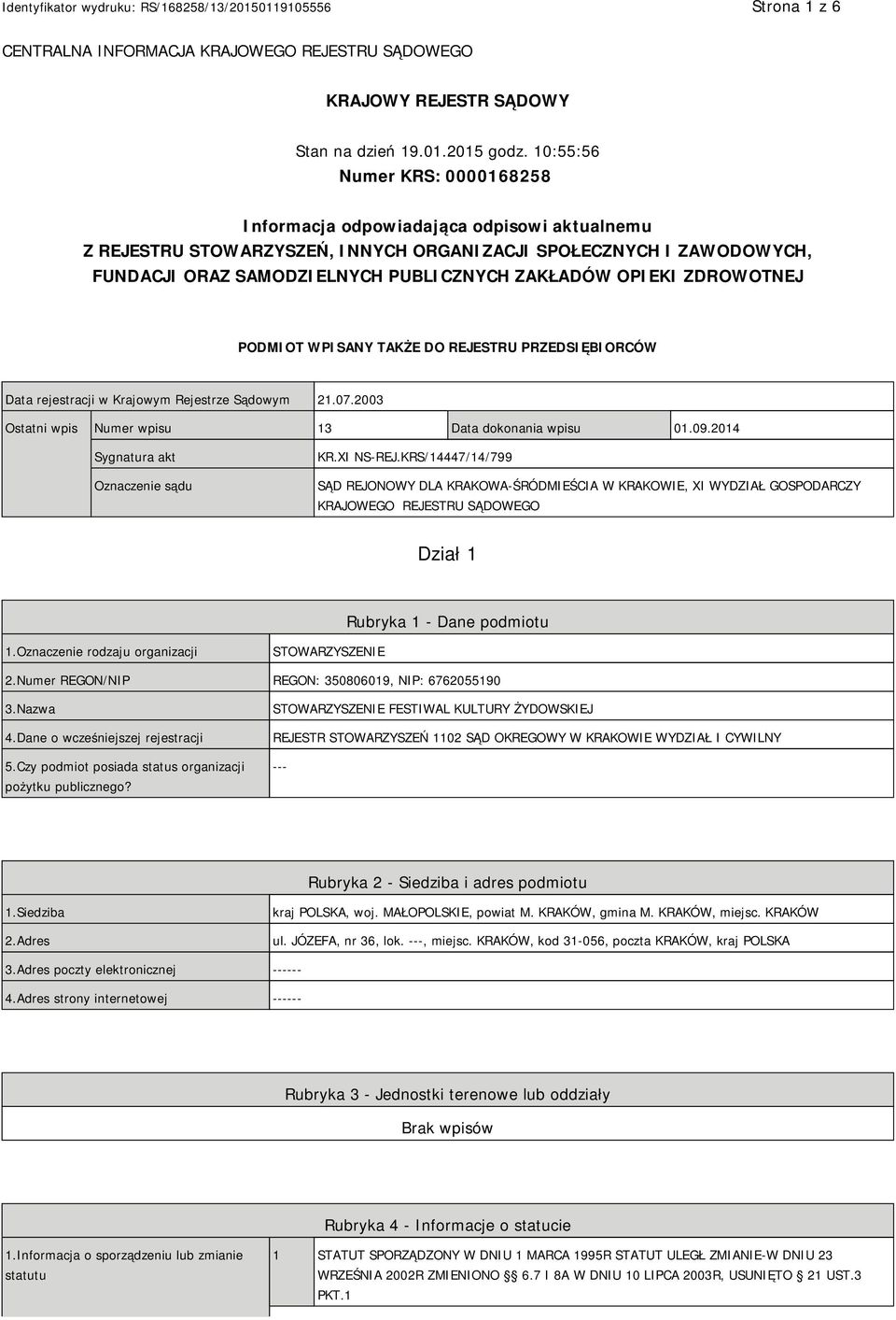 OPIEKI ZDROWOTNEJ PODMIOT WPISANY TAKŻE DO REJESTRU PRZEDSIĘBIORCÓW Data rejestracji w Krajowym Rejestrze Sądowym 21.07.2003 Ostatni wpis Numer wpisu 13 Data dokonania wpisu 01.09.