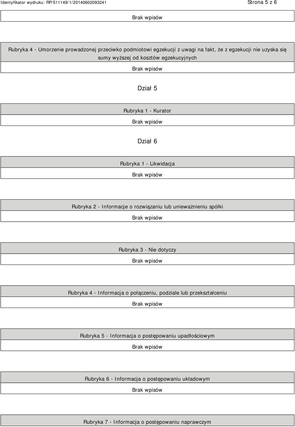 lub unieważnieniu spółki Rubryka 3 - Nie dotyczy Rubryka 4 - Informacja o połączeniu, podziale lub przekształceniu Rubryka 5 -