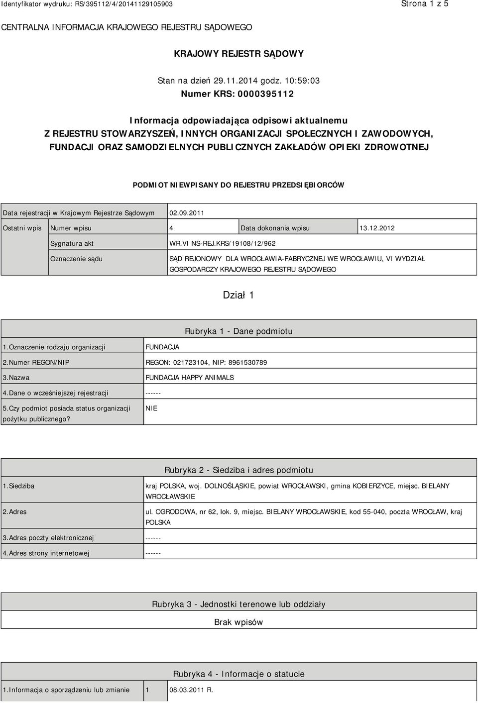 OPIEKI ZDROWOTNEJ PODMIOT NIEWPISANY DO REJESTRU PRZEDSIĘBIORCÓW Data rejestracji w Krajowym Rejestrze Sądowym 02.09.2011 Ostatni wpis Numer wpisu 4 Data dokonania wpisu 13.12.