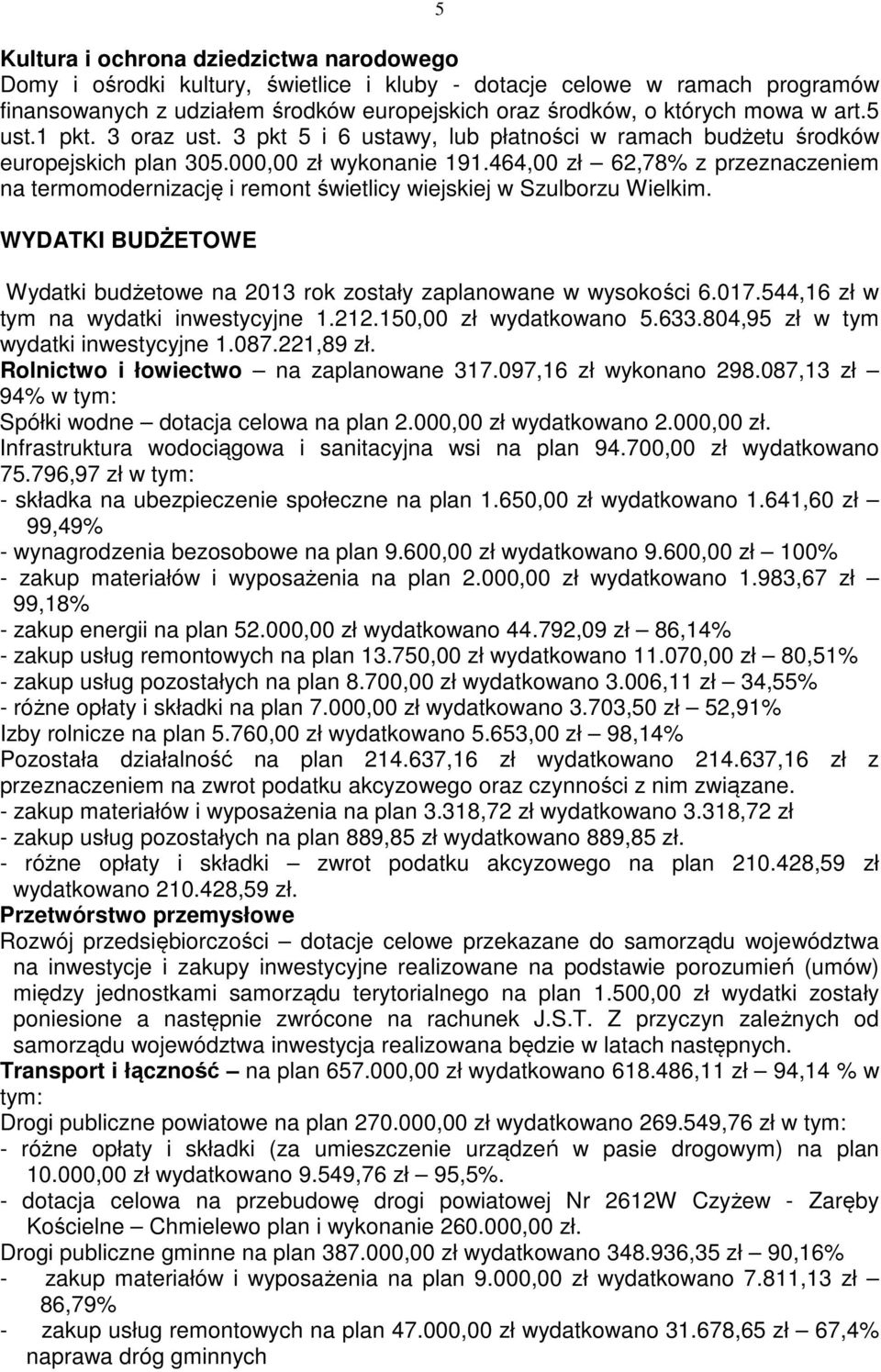 464,00 zł 62,78% z przeznaczeniem na termomodernizację i remont świetlicy wiejskiej w Szulborzu Wielkim. WYDATKI BUDŻETOWE Wydatki budżetowe na 2013 rok zostały zaplanowane w wysokości 6.017.