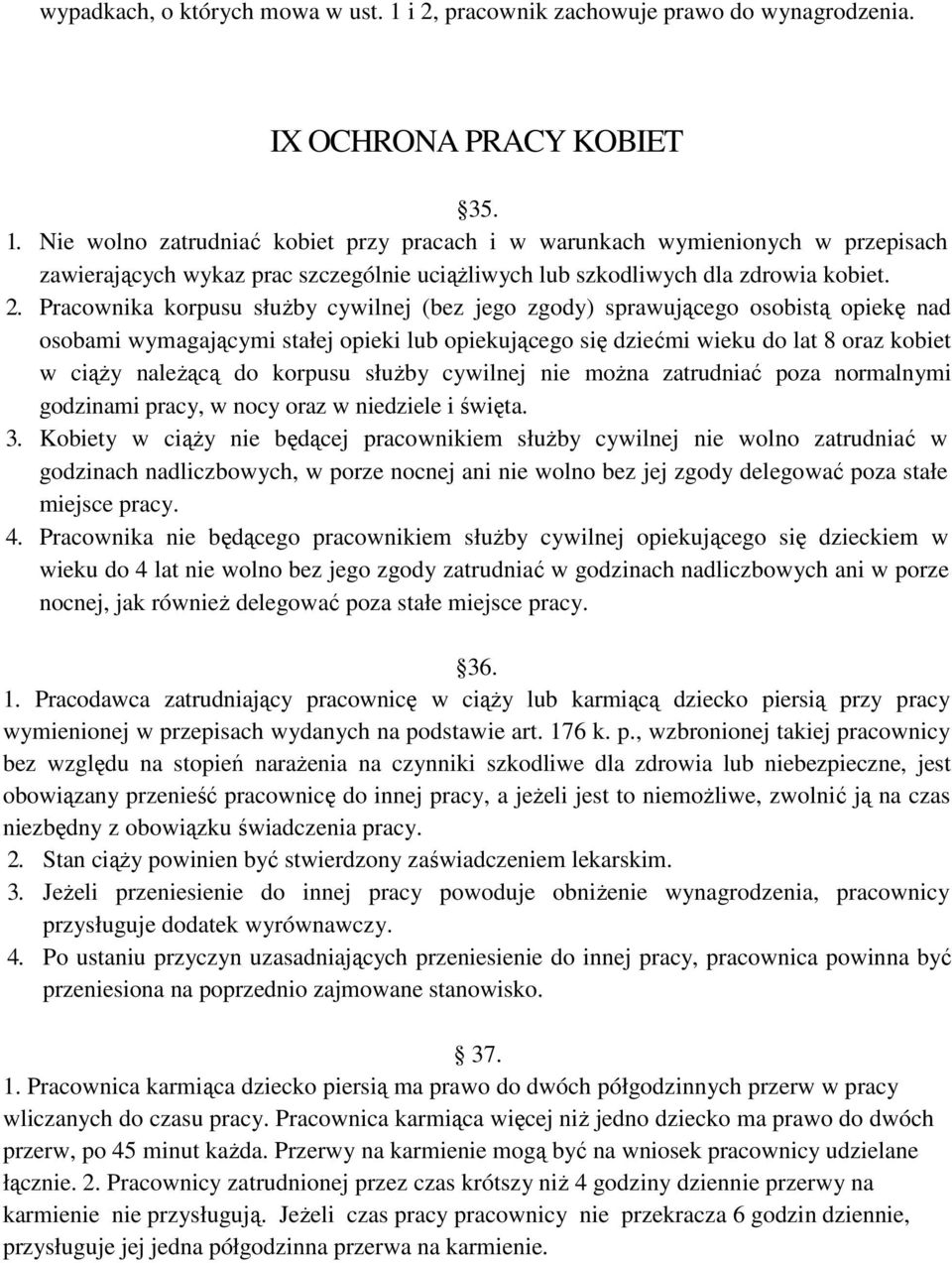 Nie wolno zatrudniać kobiet przy pracach i w warunkach wymienionych w przepisach zawierających wykaz prac szczególnie uciąŝliwych lub szkodliwych dla zdrowia kobiet. 2.