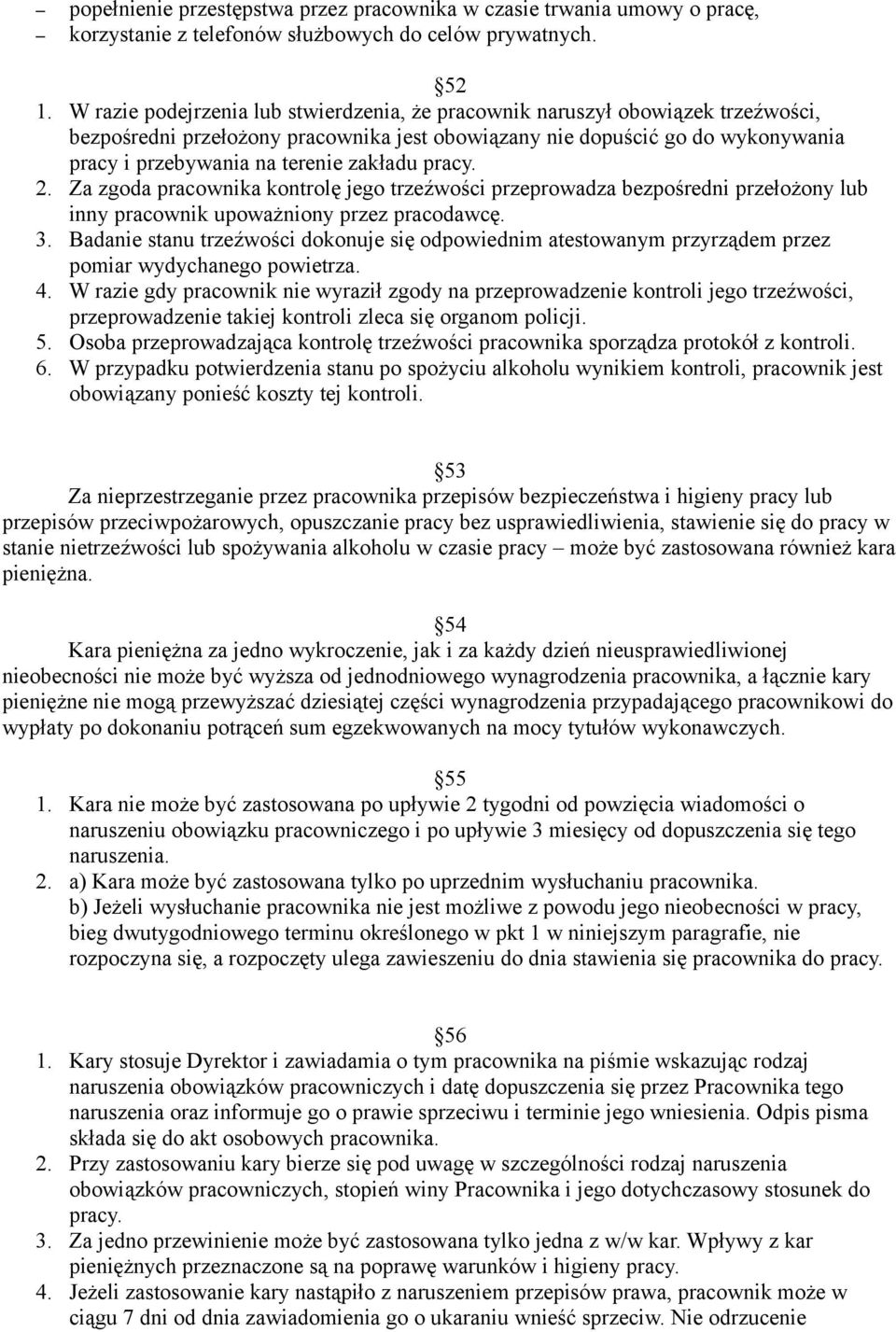 zakładu pracy. 2. Za zgoda pracownika kontrolę jego trzeźwości przeprowadza bezpośredni przełożony lub inny pracownik upoważniony przez pracodawcę. 3.