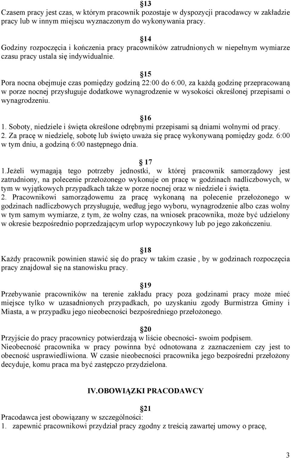 15 Pora nocna obejmuje czas pomiędzy godziną 22:00 do 6:00, za każdą godzinę przepracowaną w porze nocnej przysługuje dodatkowe wynagrodzenie w wysokości określonej przepisami o wynagrodzeniu. 16 1.