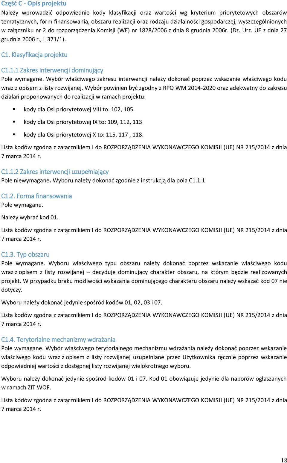 Klasyfikacja projektu C1.1.1 Zakres interwencji dominujący Pole wymagane. Wybór właściwego zakresu interwencji należy dokonać poprzez wskazanie właściwego kodu wraz z opisem z listy rozwijanej.