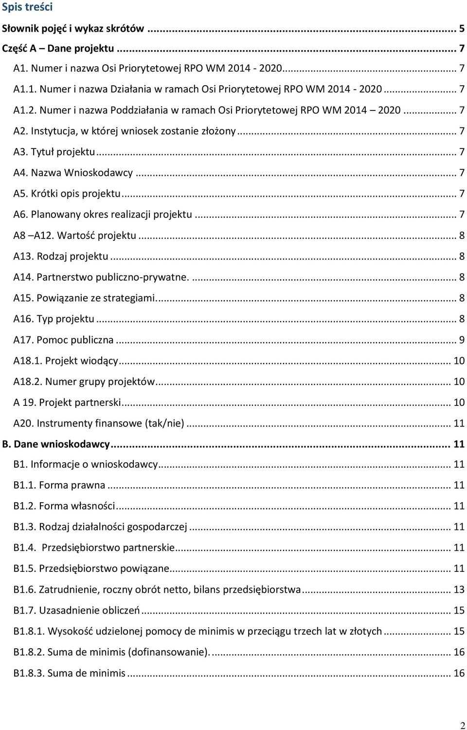 Krótki opis projektu... 7 A6. Planowany okres realizacji projektu... 7 A8 A12. Wartość projektu... 8 A13. Rodzaj projektu... 8 A14. Partnerstwo publiczno-prywatne.... 8 A15. Powiązanie ze strategiami.