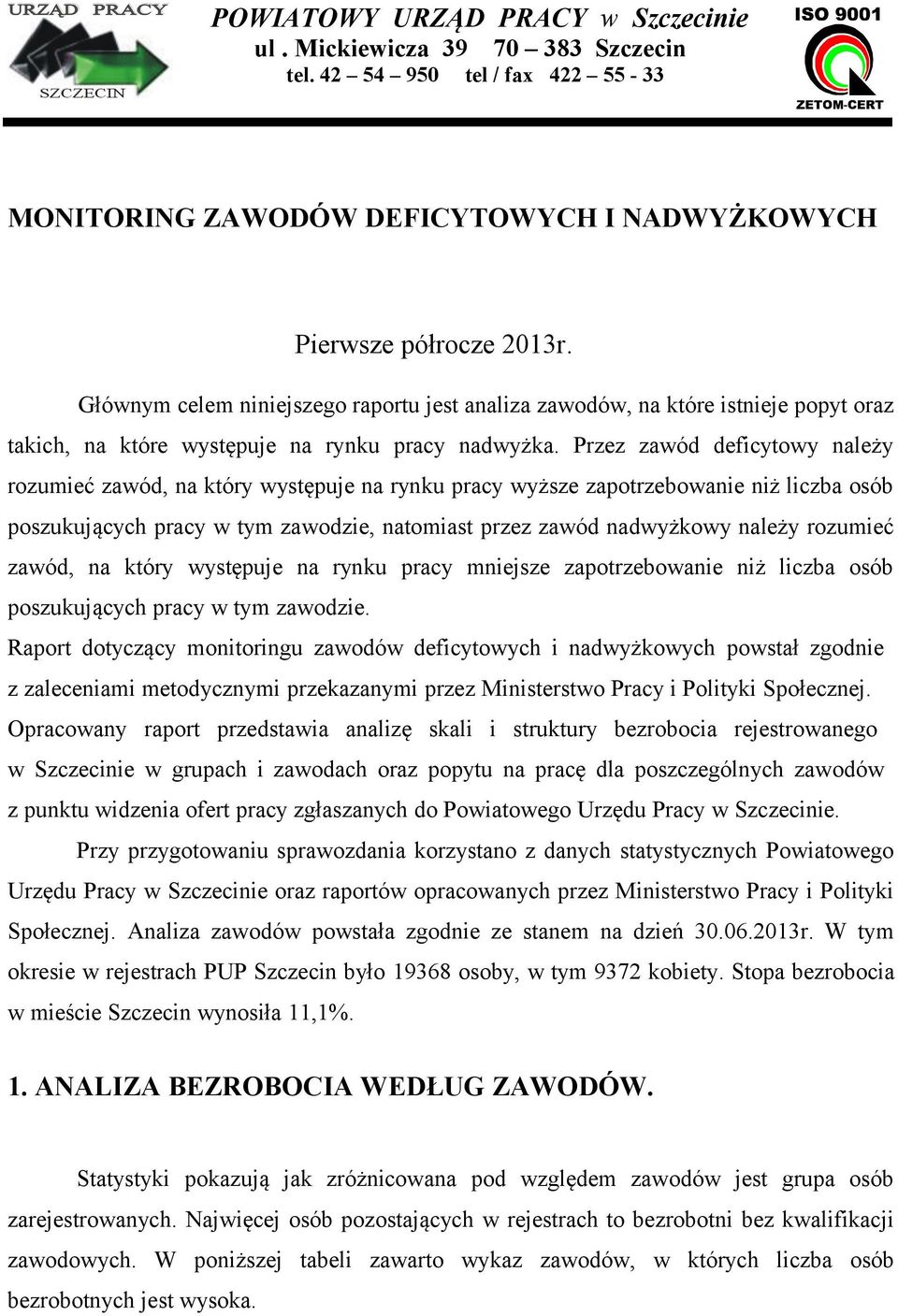 Przez zawód deficytowy należy rozumieć zawód, na który występuje na rynku pracy wyższe zapotrzebowanie niż liczba osób poszukujących pracy w tym zawodzie, natomiast przez zawód nadwyżkowy należy