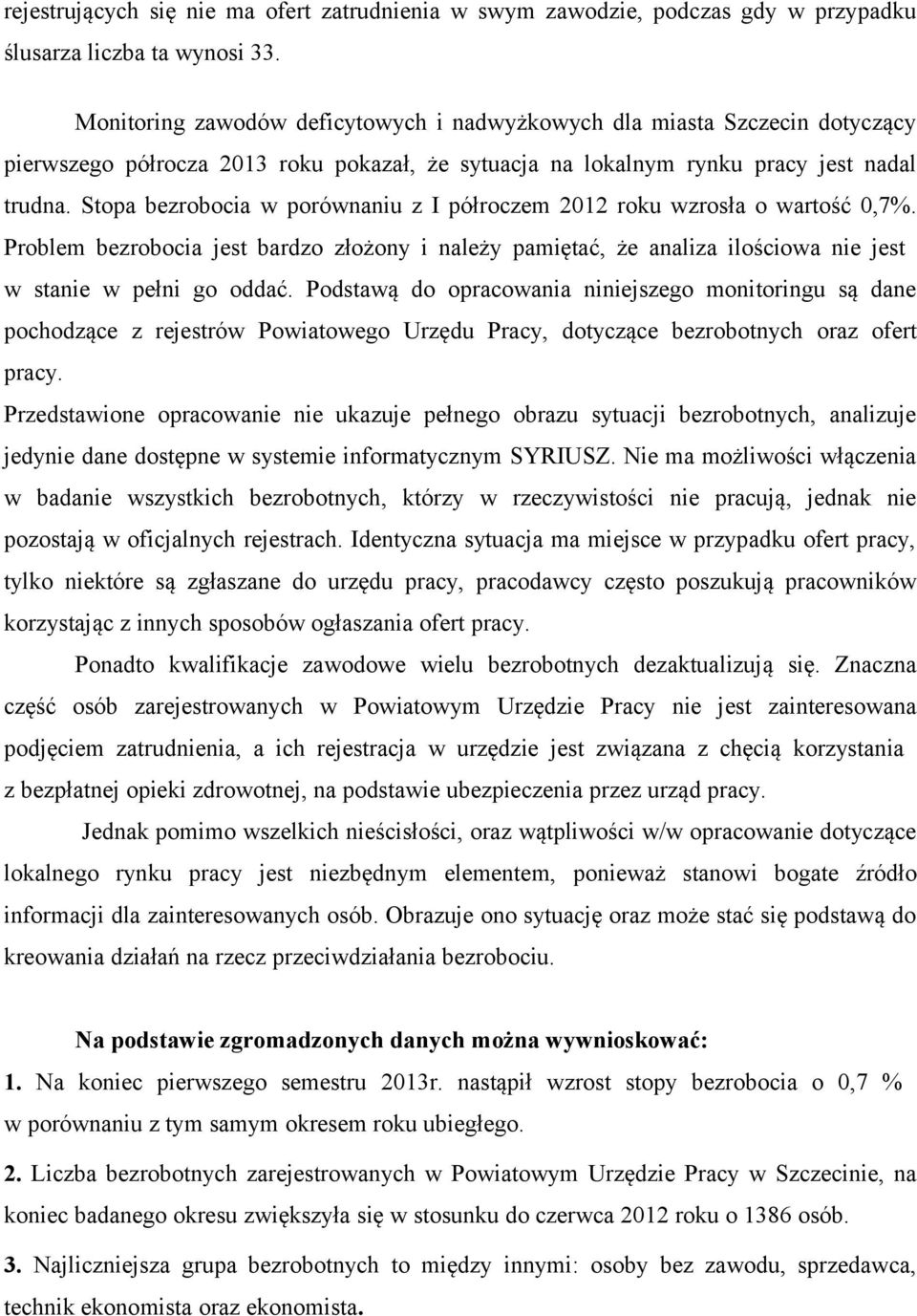 Stopa bezrobocia w porównaniu z I półroczem 2012 roku wzrosła o wartość 0,7%. Problem bezrobocia jest bardzo złożony i należy pamiętać, że analiza ilościowa nie jest w stanie w pełni go oddać.