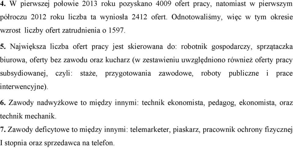 Największa liczba ofert pracy jest skierowana do: robotnik gospodarczy, sprzątaczka biurowa, oferty bez zawodu oraz kucharz (w zestawieniu uwzględniono również oferty pracy