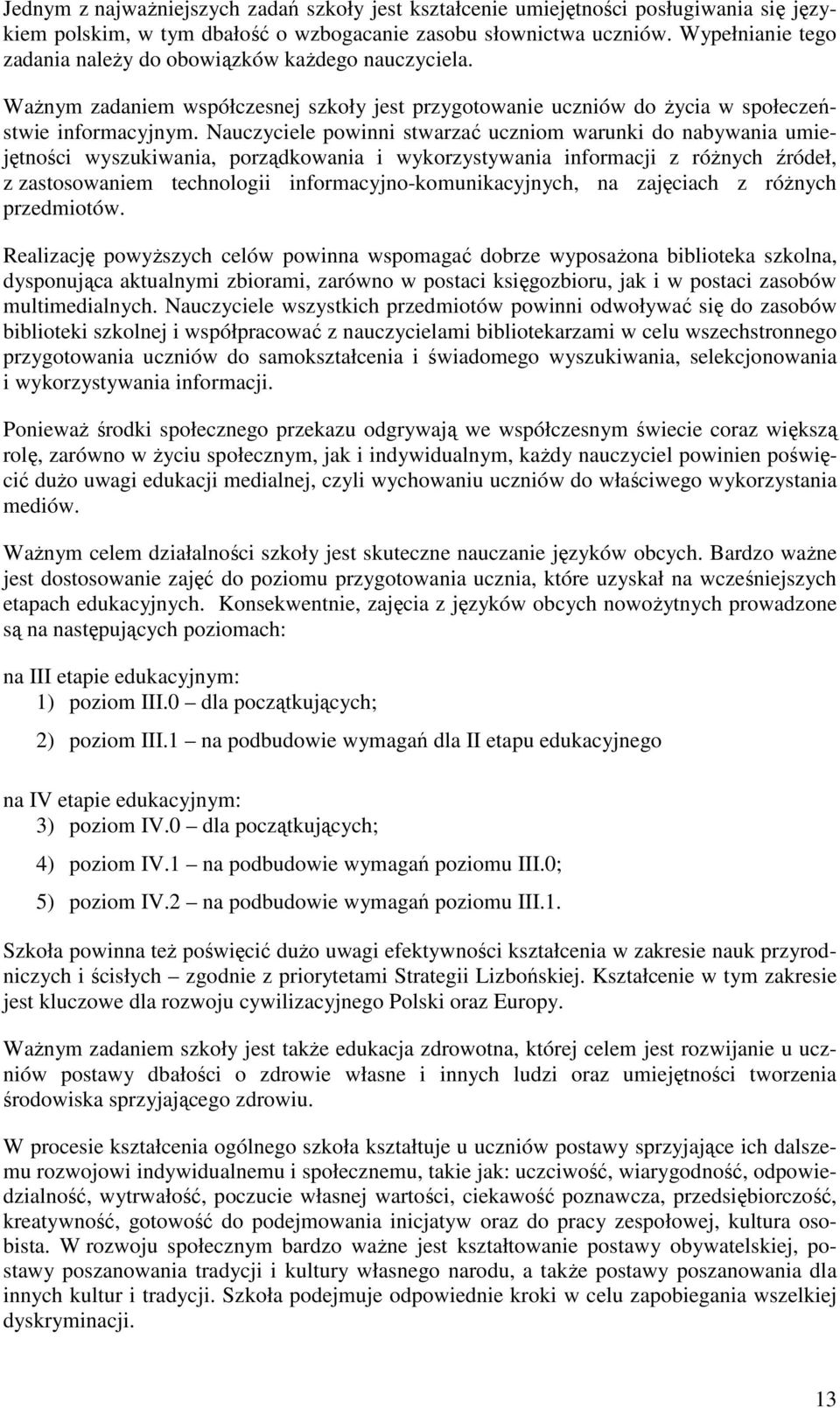 Nauczyciele powinni stwarzać uczniom warunki do nabywania umiejętności wyszukiwania, porządkowania i wykorzystywania informacji z róŝnych źródeł, z zastosowaniem technologii