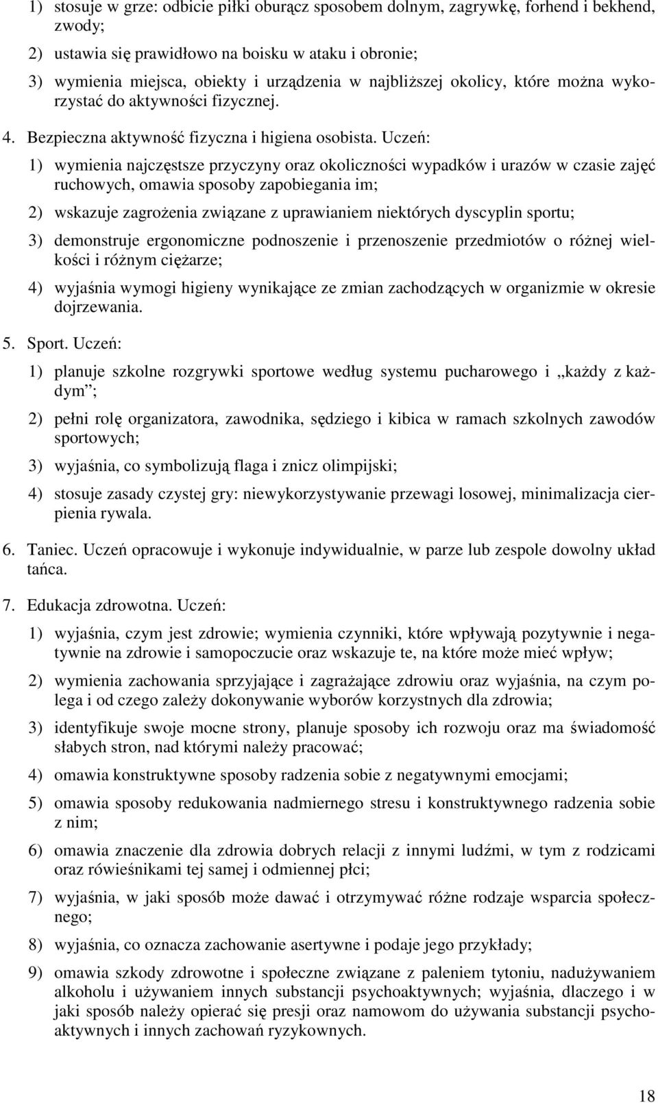 Uczeń: 1) wymienia najczęstsze przyczyny oraz okoliczności wypadków i urazów w czasie zajęć ruchowych, omawia sposoby zapobiegania im; 2) wskazuje zagroŝenia związane z uprawianiem niektórych