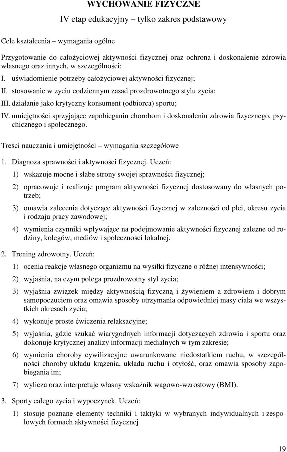 działanie jako krytyczny konsument (odbiorca) sportu; IV. umiejętności sprzyjające zapobieganiu chorobom i doskonaleniu zdrowia fizycznego, psychicznego i społecznego.