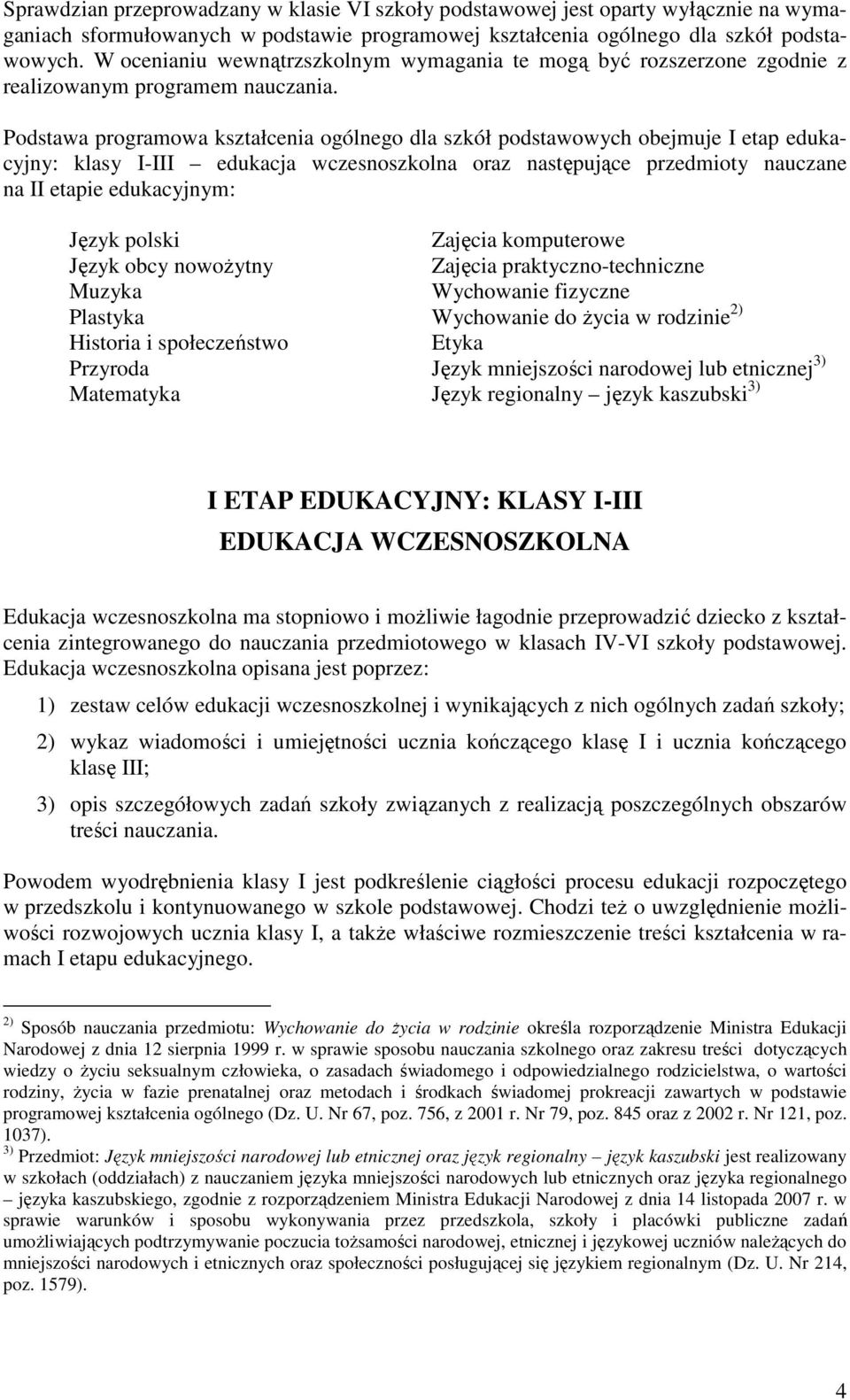 Podstawa programowa kształcenia ogólnego dla szkół podstawowych obejmuje I etap edukacyjny: klasy I-III edukacja wczesnoszkolna oraz następujące przedmioty nauczane na II etapie edukacyjnym: Język