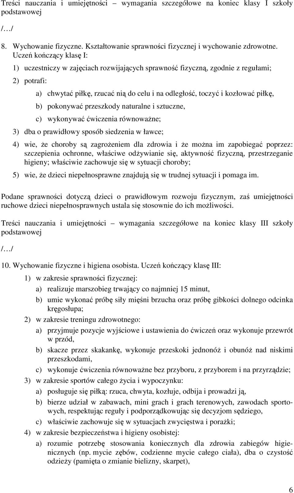 pokonywać przeszkody naturalne i sztuczne, c) wykonywać ćwiczenia równowaŝne; 3) dba o prawidłowy sposób siedzenia w ławce; 4) wie, Ŝe choroby są zagroŝeniem dla zdrowia i Ŝe moŝna im zapobiegać