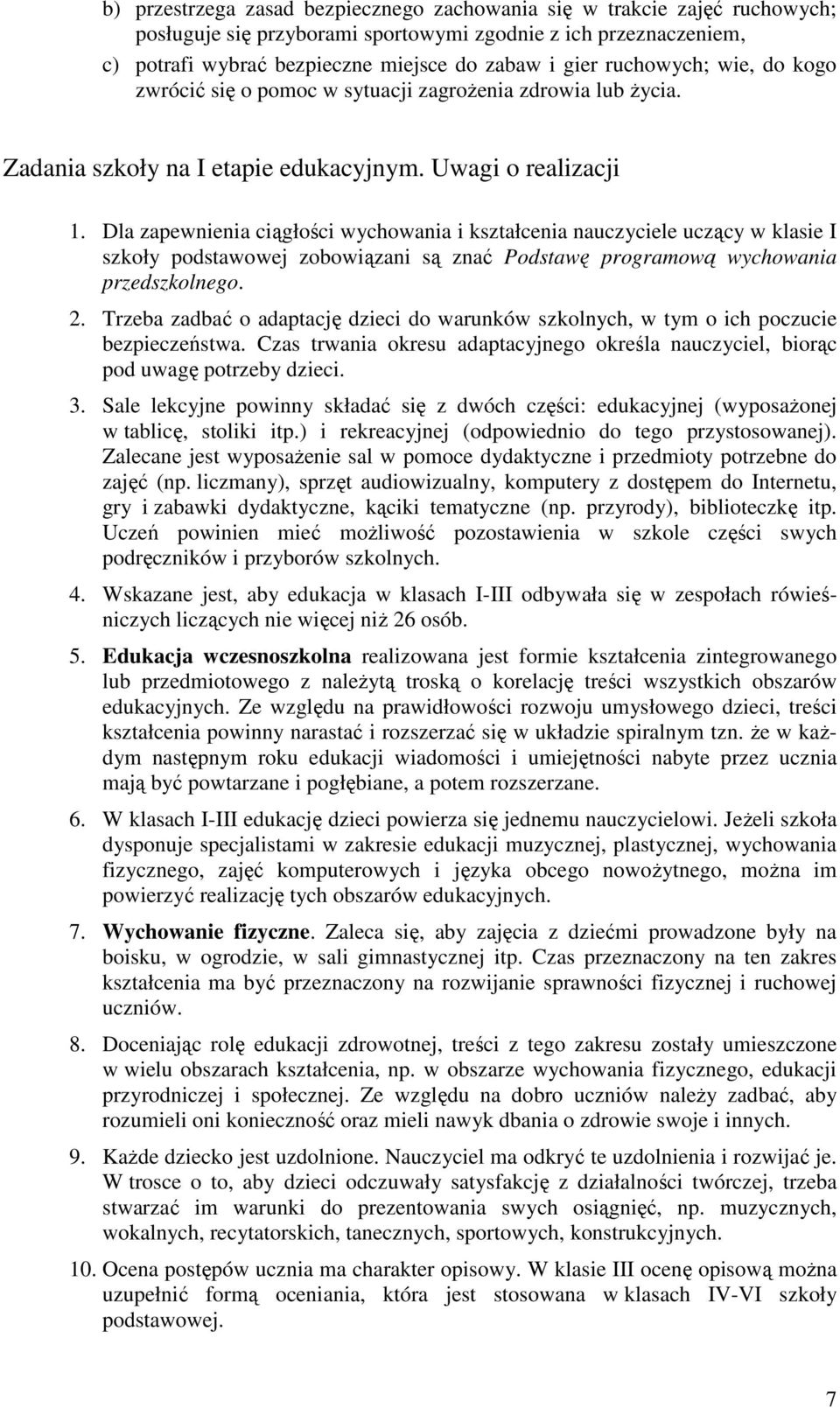 Dla zapewnienia ciągłości wychowania i kształcenia nauczyciele uczący w klasie I szkoły podstawowej zobowiązani są znać Podstawę programową wychowania przedszkolnego. 2.