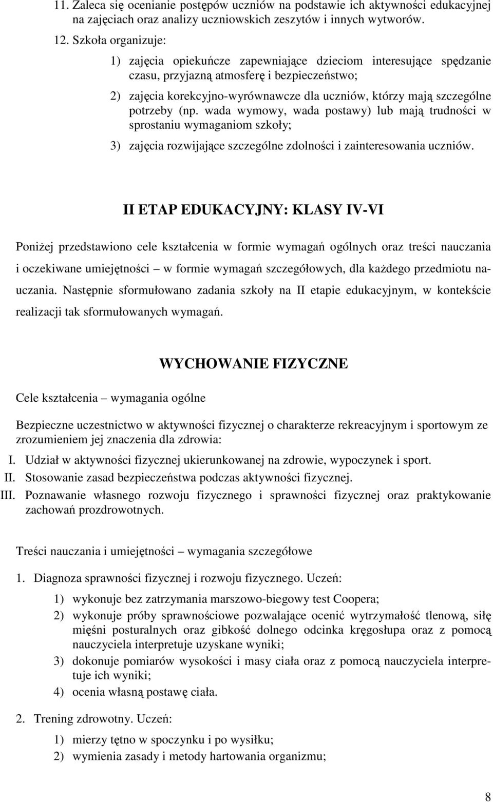 szczególne potrzeby (np. wada wymowy, wada postawy) lub mają trudności w sprostaniu wymaganiom szkoły; 3) zajęcia rozwijające szczególne zdolności i zainteresowania uczniów.