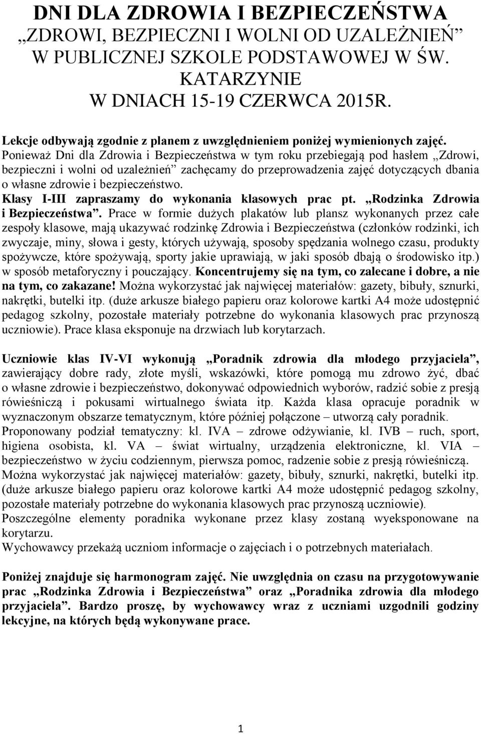 Ponieważ Dni dla Zdrowia i Bezpieczeństwa w tym roku przebiegają pod hasłem Zdrowi, bezpieczni i wolni od uzależnień zachęcamy do przeprowadzenia zajęć dotyczących dbania o własne zdrowie i