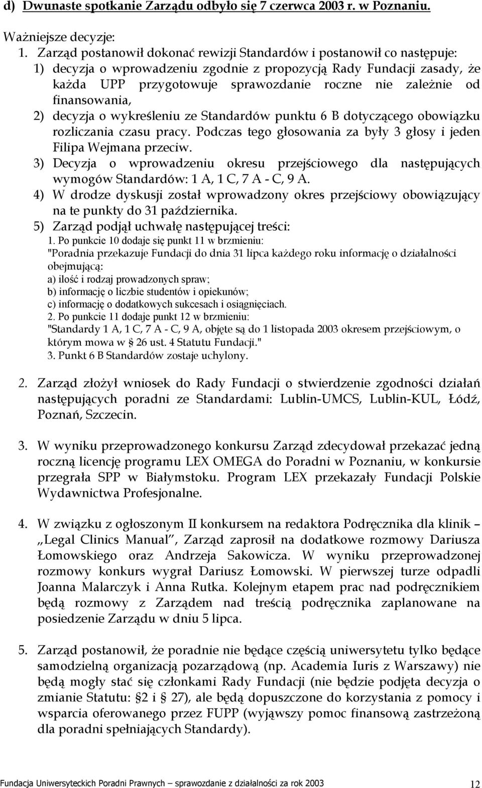 od finansowania, 2) decyzja o wykreśleniu ze Standardów punktu 6 B dotyczącego obowiązku rozliczania czasu pracy. Podczas tego głosowania za były 3 głosy i jeden Filipa Wejmana przeciw.