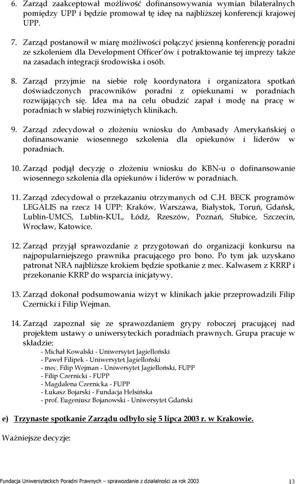 Zarząd przyjmie na siebie rolę koordynatora i organizatora spotkań doświadczonych pracowników poradni z opiekunami w poradniach rozwijających się.