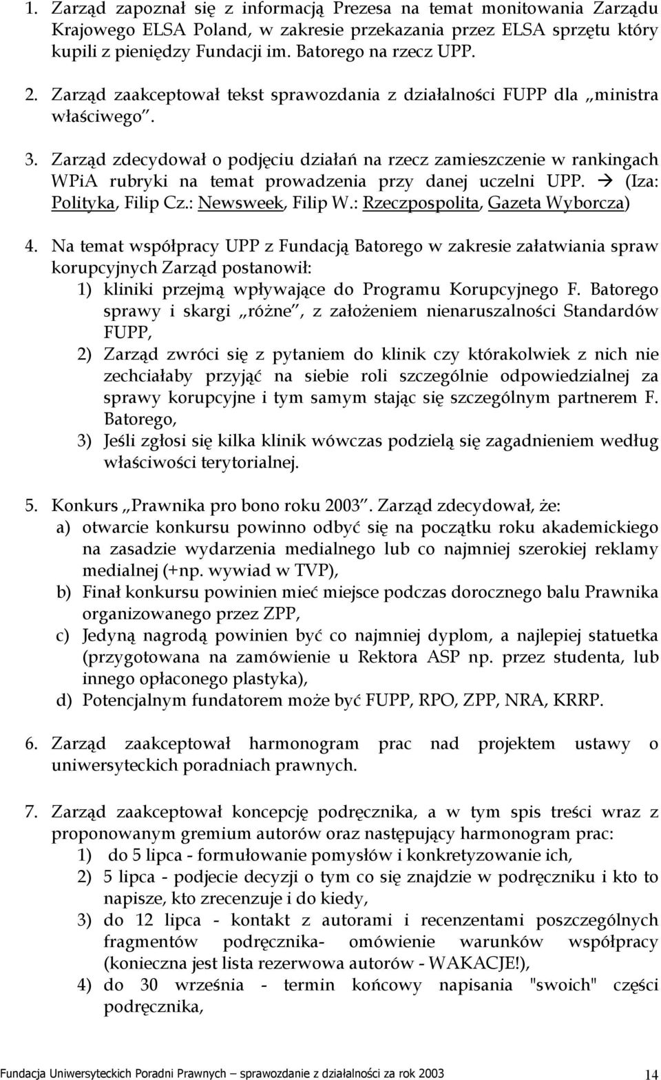 Zarząd zdecydował o podjęciu działań na rzecz zamieszczenie w rankingach WPiA rubryki na temat prowadzenia przy danej uczelni UPP. (Iza: Polityka, Filip Cz.: Newsweek, Filip W.