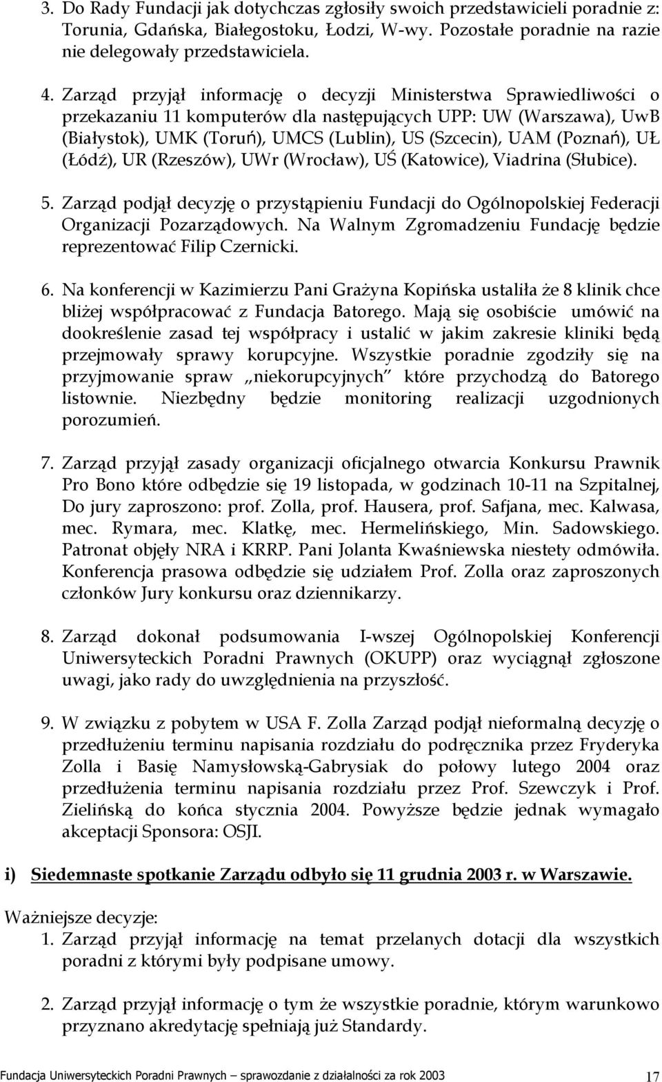 (Poznań), UŁ (Łódź), UR (Rzeszów), UWr (Wrocław), UŚ (Katowice), Viadrina (Słubice). 5. Zarząd podjął decyzję o przystąpieniu Fundacji do Ogólnopolskiej Federacji Organizacji Pozarządowych.