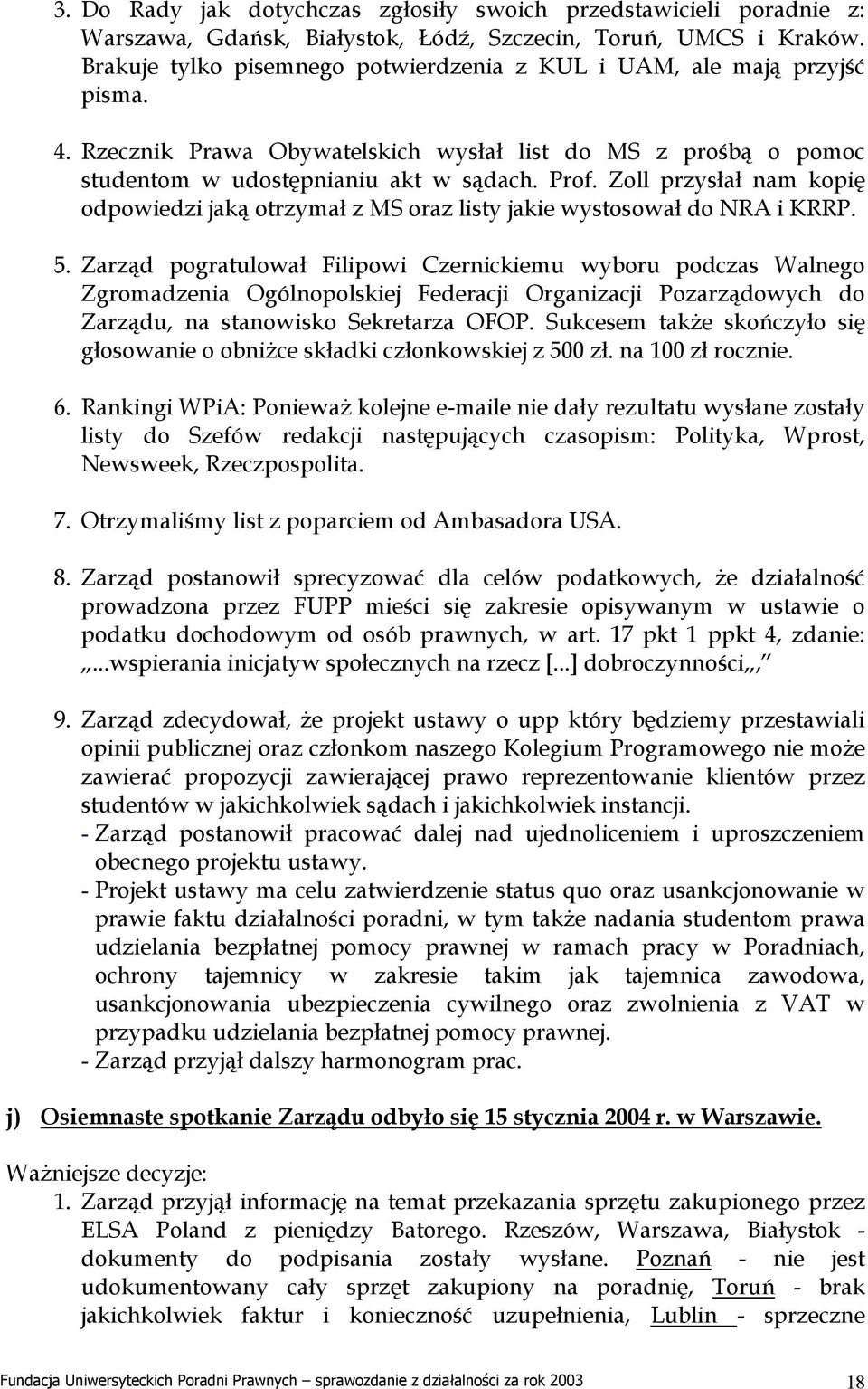 Zoll przysłał nam kopię odpowiedzi jaką otrzymał z MS oraz listy jakie wystosował do NRA i KRRP. 5.