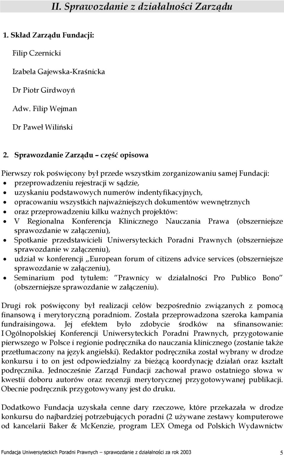 opracowaniu wszystkich najważniejszych dokumentów wewnętrznych oraz przeprowadzeniu kilku ważnych projektów: V Regionalna Konferencja Klinicznego Nauczania Prawa (obszerniejsze sprawozdanie w