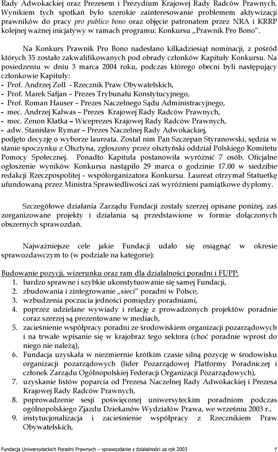 Konkursu Prawnik Pro Bono. Na Konkurs Prawnik Pro Bono nadesłano kilkadziesiąt nominacji, z pośród których 35 zostało zakwalifikowanych pod obrady członków Kapituły Konkursu.