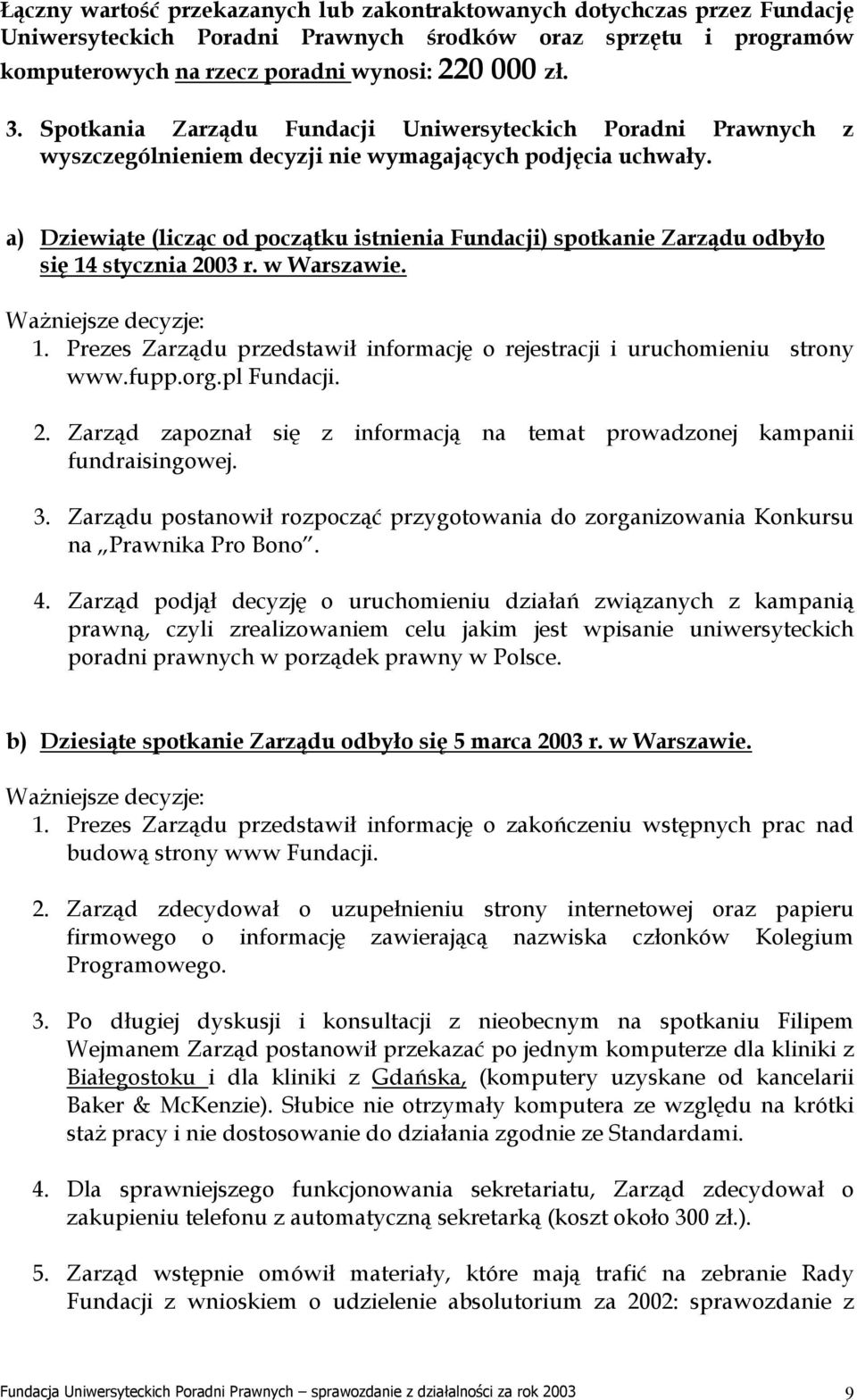 a) Dziewiąte (licząc od początku istnienia Fundacji) spotkanie Zarządu odbyło się 14 stycznia 2003 r. w Warszawie. Ważniejsze decyzje: 1.