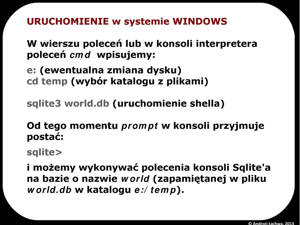 db (uruchomienie shella) Od tego momentu prompt w konsoli przyjmuje postać: sqlite> i możemy