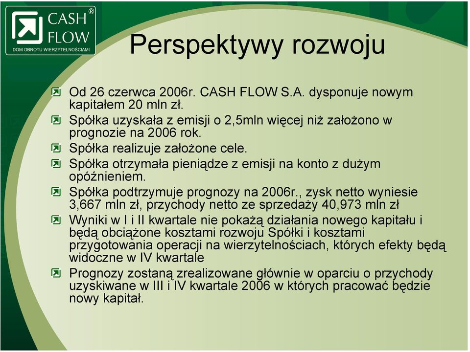 , zysk netto wyniesie 3,667 mln zł, przychody netto ze sprzedaży 40,973 mln zł Wyniki w I i II kwartale nie pokażą działania nowego kapitału i będą obciążone kosztami rozwoju